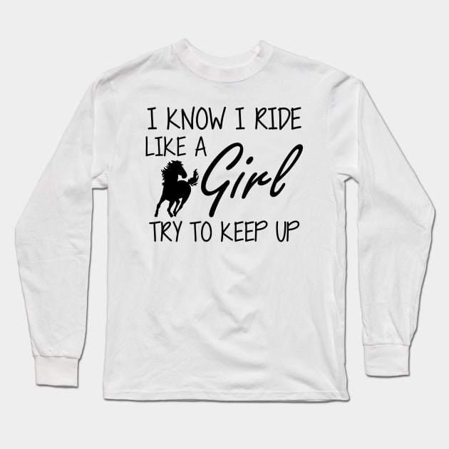 Horse Girl - I know I ride like a Girl to try to keep up Long Sleeve T-Shirt by KC Happy Shop